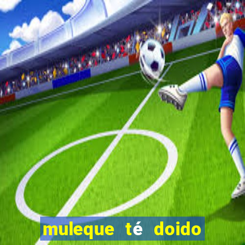 muleque té doido 4 filme completo